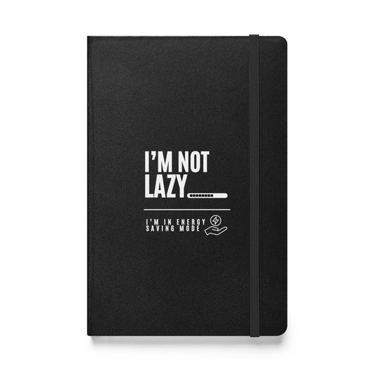 I'm Not Lazy, I'm on energy savings mode - Hardcover bound notebook