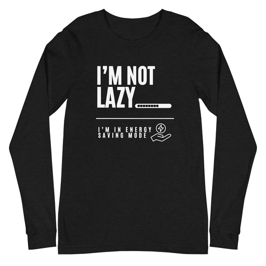 I'm Not Lazy, I'm on energy savings mode - Unisex Long Sleeve Tee